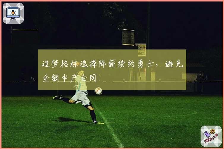 追梦格林选择降薪续约勇士，避免全额中产合同